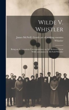 Cover Wilde V. Whistler: Being an Acrimonious Correspondence on Art Between Oscar Wilde and James A. McNeill Whistler