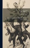 Don't: A Manual Of Mistakes And Improprieties More Or Less Prevalent In Conduct And Speech. By Censor. Unmutilated And Author