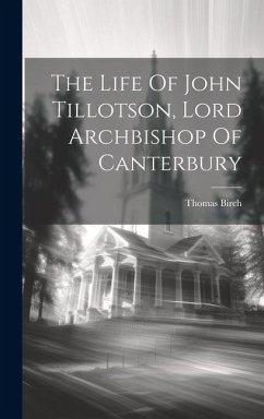 The Life Of John Tillotson, Lord Archbishop Of Canterbury - Birch, Thomas