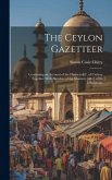 The Ceylon Gazetteer: Containing an Account of the Districts &C. of Ceylon: Together With Sketches of the Manners [&C.] of Its Inhabitants