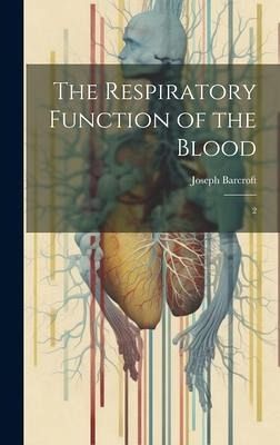 The Respiratory Function of the Blood The Respiratory Function of the Blood