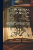 The Household Physician: A Family Guide To The Preservation Of Health And To The Domestic Treatment Of Ailments And Disease, With Chapters On F