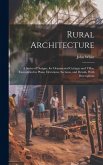 Rural Architecture: A Series of Designs, for Ornamental Cottages and Villas, Exemplified in Plans, Elevations, Sections, and Details, With