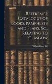 Reference Catalogue of Books, Pamphlets and Plans, &c., Relating to Glasgow