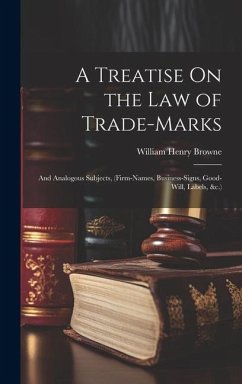 A Treatise On the Law of Trade-Marks: And Analogous Subjects, (Firm-Names, Business-Signs, Good-Will, Labels, &c.) - Browne, William Henry