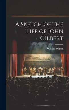 A Sketch of the Life of John Gilbert - Winter, William