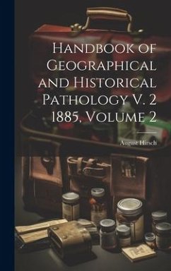 Handbook of Geographical and Historical Pathology V. 2 1885, Volume 2 - Hirsch, August