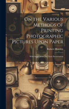 Cover On the Various Methods of Printing Photographic Pictures Upon Paper: With Suggestions for Their Preservation