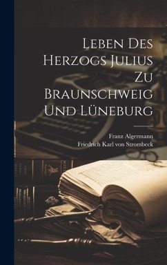 Leben Des Herzogs Julius Zu Braunschweig Und Lüneburg - Algermann, Franz