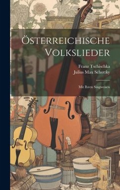 Österreichische Volkslieder: Mit Ihren Singweisen - Tschischka, Franz