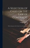 A Selection of Cases on the law of Contracts: With a Summary of the Topics Covered by the Cases