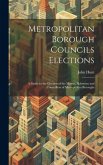 Metropolitan Borough Councils Elections: A Guide to the Election of the Mayor, Aldermen and Councillors of Metropolitan Boroughs