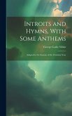 Introits and Hymns, With Some Anthems: Adapted to the Seasons of the Christian Year