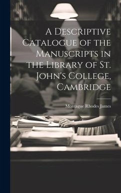 A Descriptive Catalogue of the Manuscripts in the Library of St. John's College, Cambridge - James, Montague Rhodes
