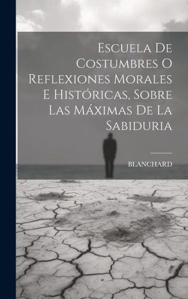 Escuela De Costumbres O Reflexiones Morales E Históricas, Sobre Las Máximas De La Sabiduria Escuela De Costumbres O Reflexiones Morales E Históricas, Sobre Las Máximas De La Sabiduria