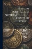 Histoire Politique Et Numismatique Du Comté De Réthel...