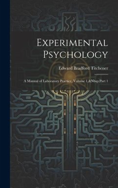 Experimental Psychology: A Manual of Laboratory Practice, Volume 1, Part 1 - Titchener, Edward Bradford