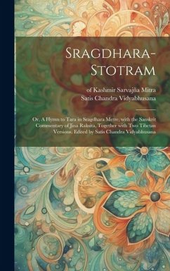 Sragdhara-stotram; or, A hymn to Tara in sragdhara metre, with the Sanskrit commentary of Jina Raksita, together with two Tibetan versions. Edited by - Vidyabhusana, Satis Chandra