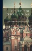 The Pupils of Peter the Great: A History of the Russian Court and Empire From 1697 to 1740