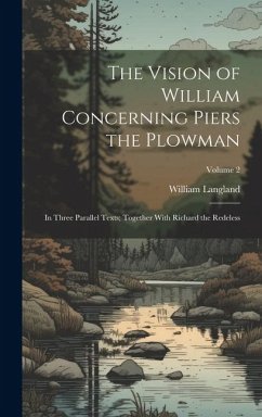 The Vision of William Concerning Piers the Plowman: In Three Parallel Texts; Together With Richard the Redeless; Volume 2 - Langland, William