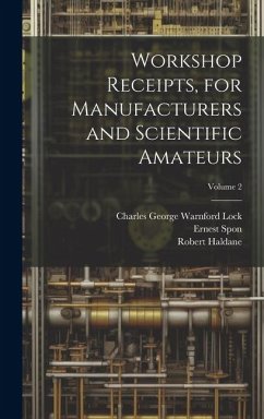 Workshop Receipts, for Manufacturers and Scientific Amateurs; Volume 2 - Lock, Charles George Warnford; Haldane, Robert; Spon, Ernest