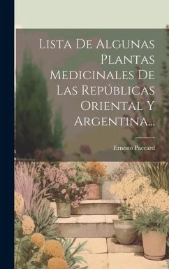 Lista De Algunas Plantas Medicinales De Las Repúblicas Oriental Y Argentina... - Paccard, Ernesto