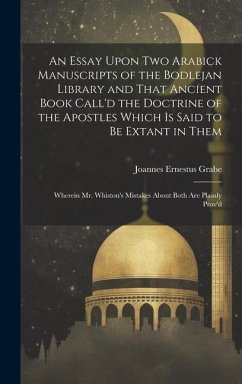 An Essay Upon two Arabick Manuscripts of the Bodlejan Library and That Ancient Book Call'd the Doctrine of the Apostles Which is Said to be Extant in - Grabe, Joannes Ernestus