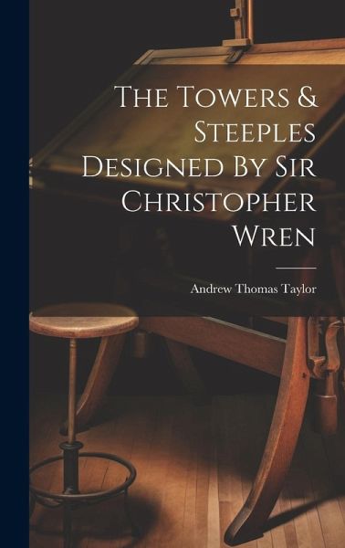 The Towers & Steeples Designed By Sir Christopher Wren The Towers & Steeples Designed By Sir Christopher Wren