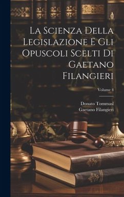 Cover La Scienza Della Legislazione E Gli Opuscoli Scelti Di Gaetano Filangieri; Volume 4