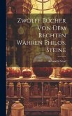 Zwölff Bücher Von Dem Rechten Wahren Philos. Steine