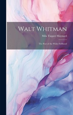 Walt Whitman: The Poet of the Wider Selfhood - Maynard, Mila Tupper