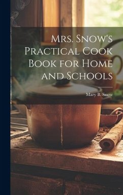 Mrs. Snow's Practical Cook Book for Home and Schools - Snow, Mary B.