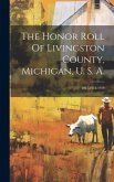 The Honor Roll Of Livingston County, Michigan, U. S. A.: 1917-1918-1919