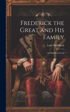 Frederick the Great and His Family: An Historical Novel - Mühlbach, Luise