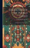 Education of the Pueblo Child: A Study of Arrested Development