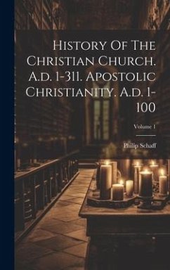 Cover History Of The Christian Church. A.d. 1-311. Apostolic Christianity. A.d. 1-100; Volume 1
