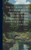 The Four Ancient Books of Wales Containing the Cymric Poems Attributed to the Bards of the Sixth Century; Volume 1