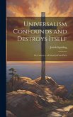 Universalism Confounds and Destroys Itself: Or, Letters to a Friend; in Four Parts Universalism Confounds and Destroys Itself: Or, Letters to a Friend; in Four Parts