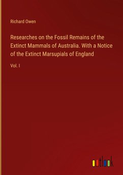 Researches on the Fossil Remains of the Extinct Mammals of Australia. With a Notice of the Extinct Marsupials of England