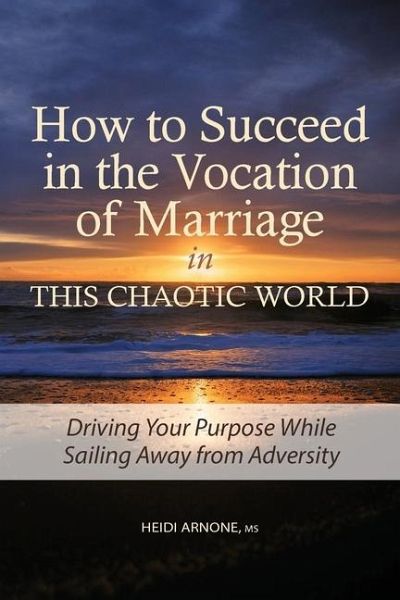 How to Succeed in the Vocation of Marriage in This Chaotic World How to Succeed in the Vocation of Marriage in This Chaotic World