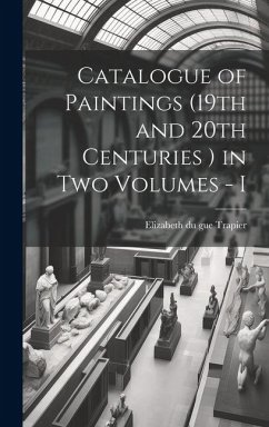 Catalogue of Paintings (19th and 20th Centuries ) in Two Volumes - I - Du Gue Trapier, Elizabeth