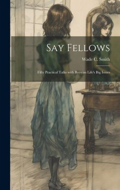 Cover Say Fellows: Fifty Practical Talks with Boys on Life's Big Issues