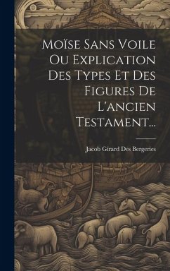 Moïse Sans Voile Ou Explication Des Types Et Des Figures De L'ancien Testament...