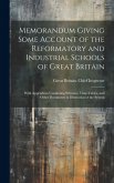 Memorandum Giving Some Account of the Reformatory and Industrial Schools of Great Britain: With Appendices Containing Schemes, Time-Tables, and Other Memorandum Giving Some Account of the Reformatory and Industrial Schools of Great Britain: With Appendices Containing Schemes, Time-Tables, and Other