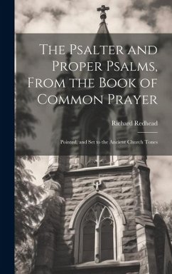 The Psalter and Proper Psalms, From the Book of Common Prayer: Pointed, and Set to the Ancient Church Tones - Redhead, Richard