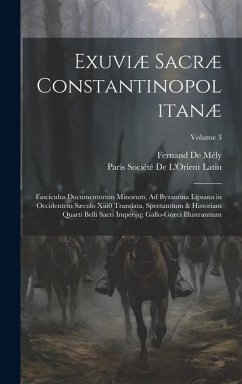 Exuviæ Sacræ Constantinopolitanæ: Fasciculus Documentorum Minorum, Ad Byzantina Lipsana in Occidentem Sæculo Xiii0 Translata, Spectantium & Historiam - de Mély, Fernand