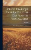 Guide Pratique Pour La Culture Des Plantes Fourragères: Prairies Naturelles. Irrigations. Paturages Guide Pratique Pour La Culture Des Plantes Fourragères: Prairies Naturelles. Irrigations. Paturages