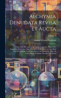 Cover Alchymia Denudata Revisa Et Aucta: Oder: Daß Biß Anhero Nie Recht Geglaubte, Durch Die Experienz Nunmehro Aber Würcklich Beglaubte Und Aus Allen Zweif