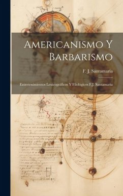 Americanismo y Barbarismo; Entretenimientos Lexicográficos y Filológicos F.J. Santamaria - Santamaría, F. J.