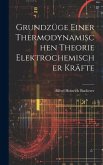 Grundzüge Einer Thermodynamischen Theorie Elektrochemischer Kräfte Grundzüge Einer Thermodynamischen Theorie Elektrochemischer Kräfte